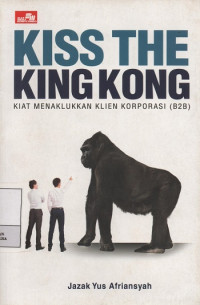 Image of Kiss The Kingkong : Kiat Menaklukkan Klien Korporasi (B2B)